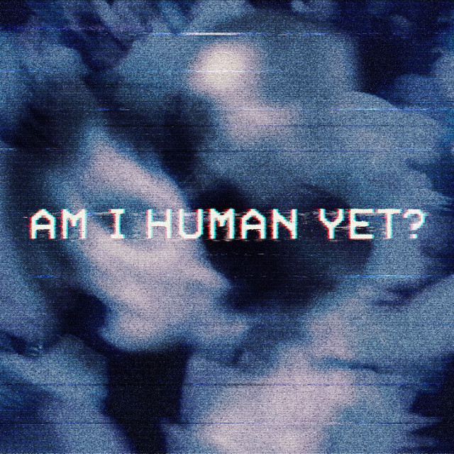 AM I HUMAN YET?